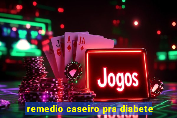 remedio caseiro pra diabete